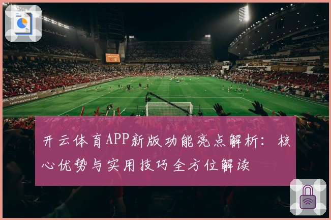开云体育APP新版功能亮点解析：核心优势与实用技巧全方位解读