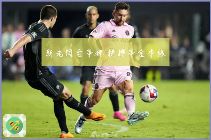 新老同台争辉 拼搏争金夺银