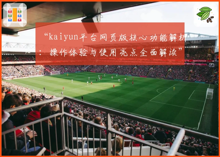 “kaiyun平台网页版核心功能解析：操作体验与使用亮点全面解读”