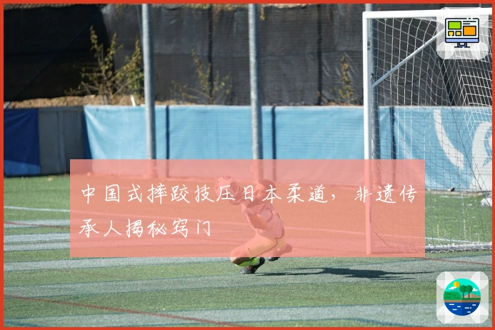 中国式摔跤技压日本柔道，非遗传承人揭秘窍门