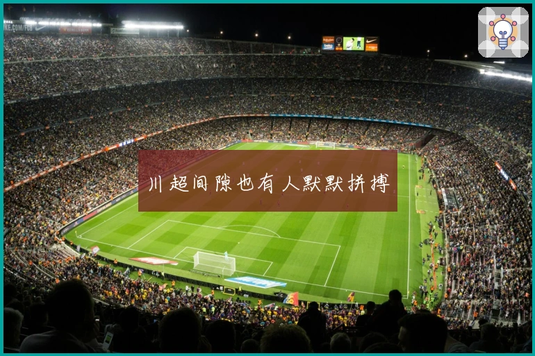 川超间隙也有人默默拼搏